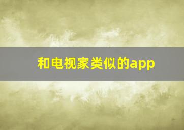 和电视家类似的app