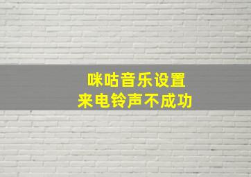 咪咕音乐设置来电铃声不成功