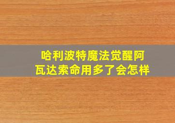 哈利波特魔法觉醒阿瓦达索命用多了会怎样