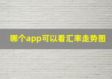 哪个app可以看汇率走势图