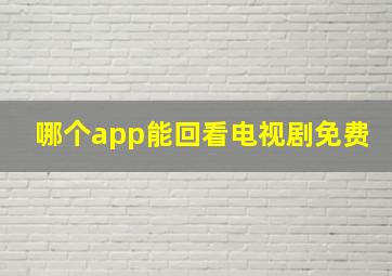 哪个app能回看电视剧免费