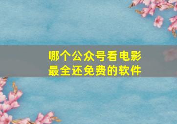 哪个公众号看电影最全还免费的软件