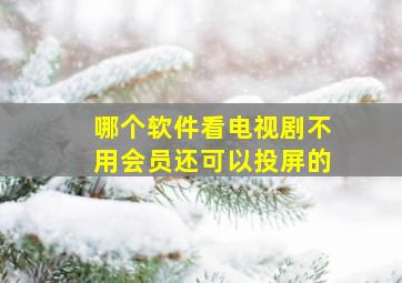 哪个软件看电视剧不用会员还可以投屏的