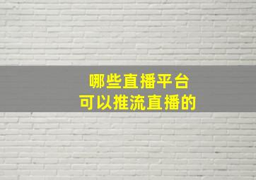 哪些直播平台可以推流直播的