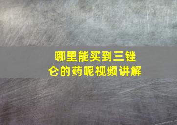 哪里能买到三锉仑的药呢视频讲解