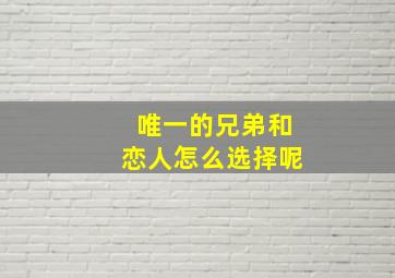 唯一的兄弟和恋人怎么选择呢