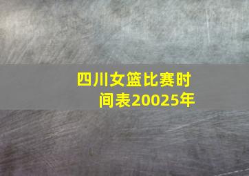 四川女篮比赛时间表20025年