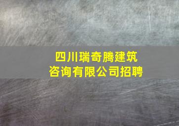 四川瑞奇腾建筑咨询有限公司招聘