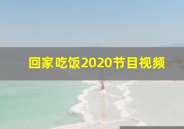 回家吃饭2020节目视频