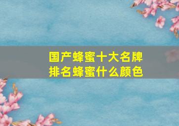 国产蜂蜜十大名牌排名蜂蜜什么颜色