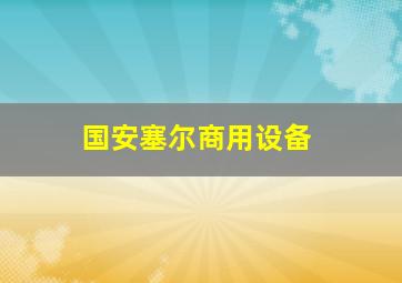 国安塞尔商用设备