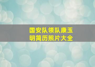 国安队领队康玉明简历照片大全