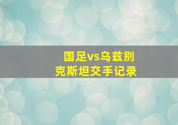 国足vs乌兹别克斯坦交手记录