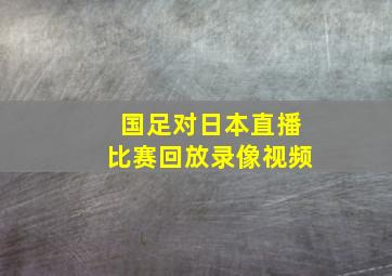 国足对日本直播比赛回放录像视频