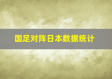 国足对阵日本数据统计