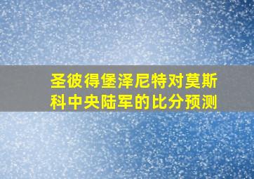 圣彼得堡泽尼特对莫斯科中央陆军的比分预测