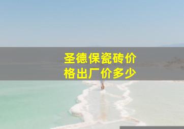 圣德保瓷砖价格出厂价多少