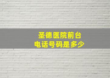 圣德医院前台电话号码是多少