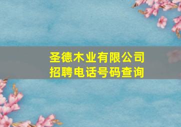 圣德木业有限公司招聘电话号码查询