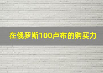 在俄罗斯100卢布的购买力