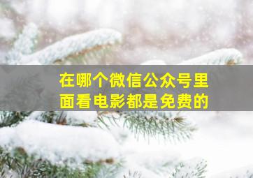 在哪个微信公众号里面看电影都是免费的