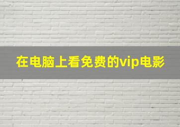 在电脑上看免费的vip电影