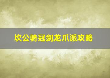 坎公骑冠剑龙爪派攻略