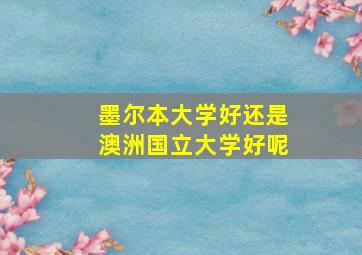 墨尔本大学好还是澳洲国立大学好呢