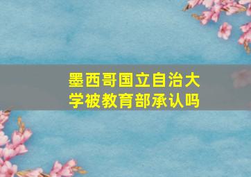 墨西哥国立自治大学被教育部承认吗