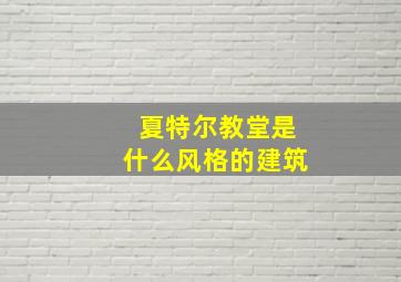 夏特尔教堂是什么风格的建筑