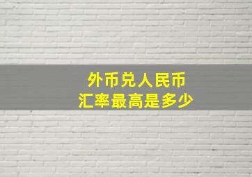 外币兑人民币汇率最高是多少