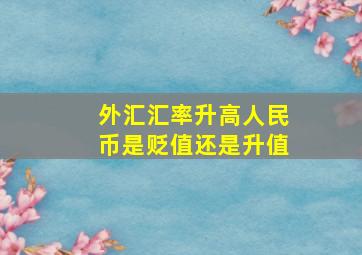 外汇汇率升高人民币是贬值还是升值