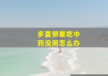 多囊卵巢吃中药没用怎么办