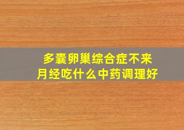 多囊卵巢综合症不来月经吃什么中药调理好