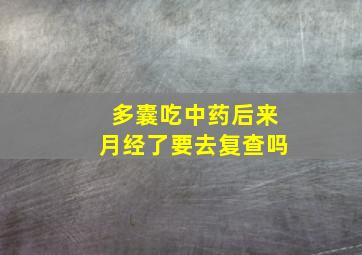 多囊吃中药后来月经了要去复查吗