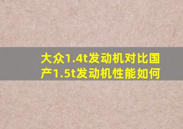 大众1.4t发动机对比国产1.5t发动机性能如何