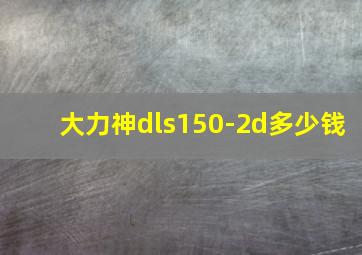 大力神dls150-2d多少钱