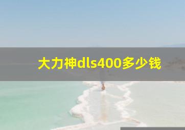 大力神dls400多少钱