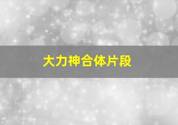 大力神合体片段