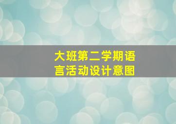 大班第二学期语言活动设计意图