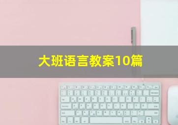 大班语言教案10篇