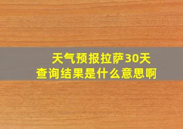 天气预报拉萨30天查询结果是什么意思啊