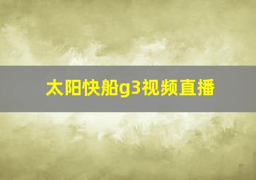 太阳快船g3视频直播