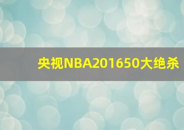 央视NBA201650大绝杀