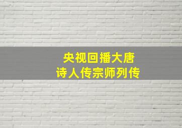 央视回播大唐诗人传宗师列传