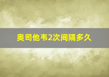 奥司他韦2次间隔多久