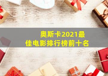 奥斯卡2021最佳电影排行榜前十名