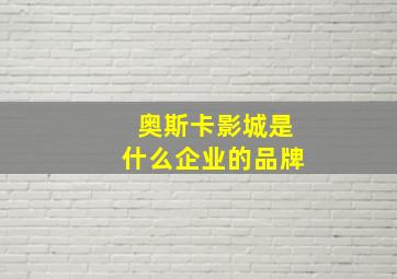 奥斯卡影城是什么企业的品牌