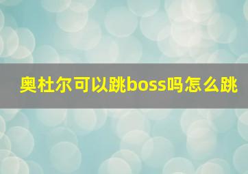 奥杜尔可以跳boss吗怎么跳