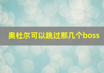 奥杜尔可以跳过那几个boss